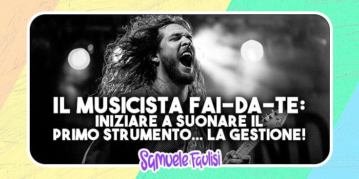 Il Musicista fai-da-te: Iniziare a Suonare il Primo Strumento... la Gestione!