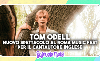 TOM ODELL: Nuova Data al Roma Summer Fest per il cantautore inglese