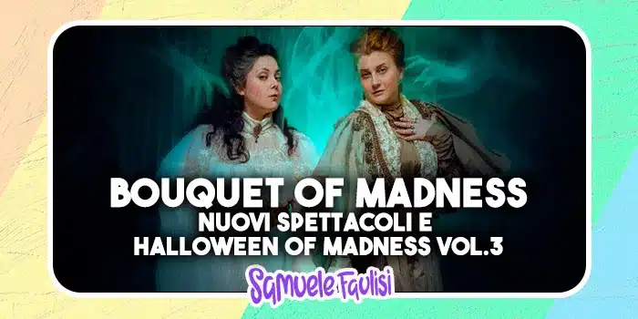 BOUQUET OF MADNESS: Nuovi Spettacoli a Calendario e Halloween Of Madness Vol. 3