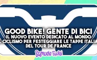 GOOD BIKE! GENTE DI BICI: Il Nuovo Evento Dedicato al Mondo del Ciclismo per Festeggiare le Tappe Italiane del Tour De France