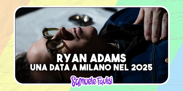 RYAN ADAMS: A Milano nel 2025